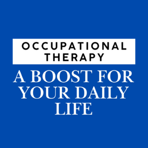 Occupational Therapy- A Boost For Your Daily Life