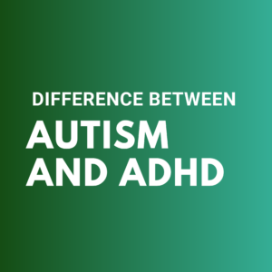 Difference between Autism and ADHD