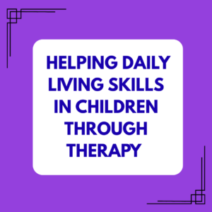 How Therapy Supports Activities of Daily Living (ADL) in Children