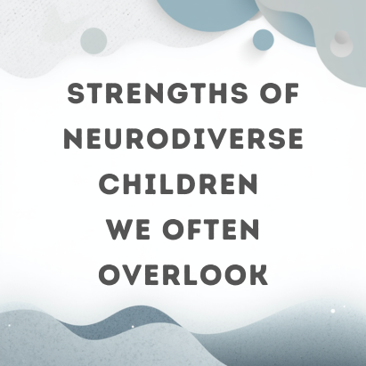The Strengths of Neurodiverse Children We Often Overlook