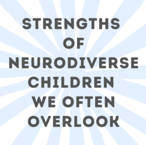 Strengths of Neurodiverse Children We Often Overlook